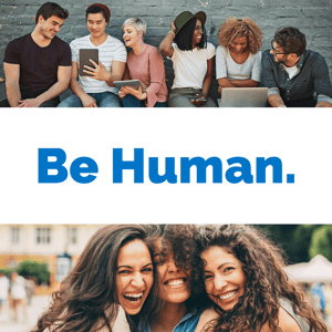 Be Human.